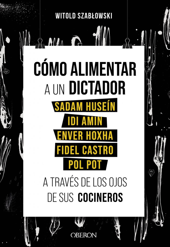 como-alimentar-a-un-dictador-sadam-husein-idi-amin-enver-hoxha-fidel-castro-y-pol-pot-a-traves-de-los-ojos-de-sus-cocineros-978-84-415-4354-6